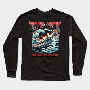 Fueling My Addiction One Boat Race At A Time Drag Boat Racing Speed Boat Watercraft Boating Long Sleeve T-Shirt